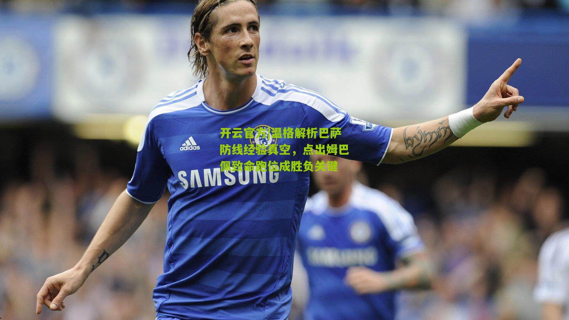 温格解析巴萨防线经验真空，点出姆巴佩致命跑位成胜负关键