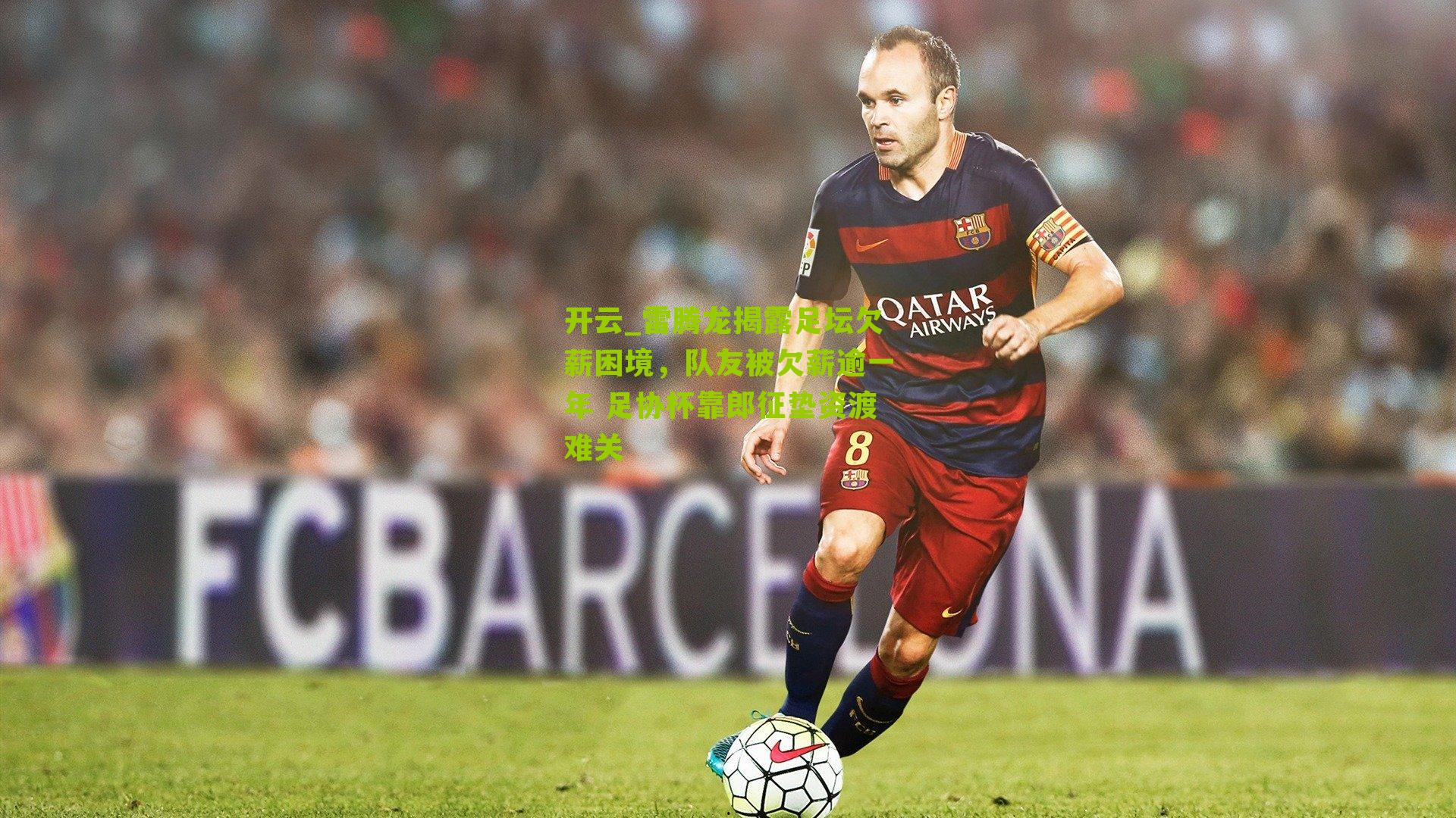 雷腾龙揭露足坛欠薪困境，队友被欠薪逾一年 足协杯靠郎征垫资渡难关