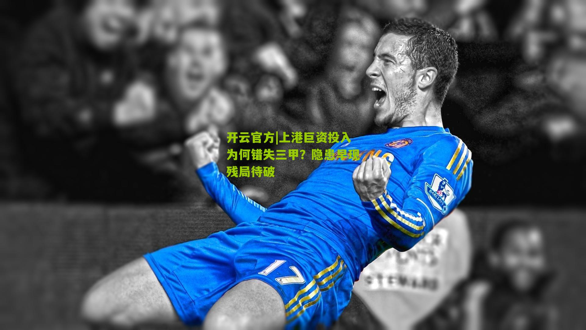 开云官方|上港巨资投入为何错失三甲？隐患早现残局待破