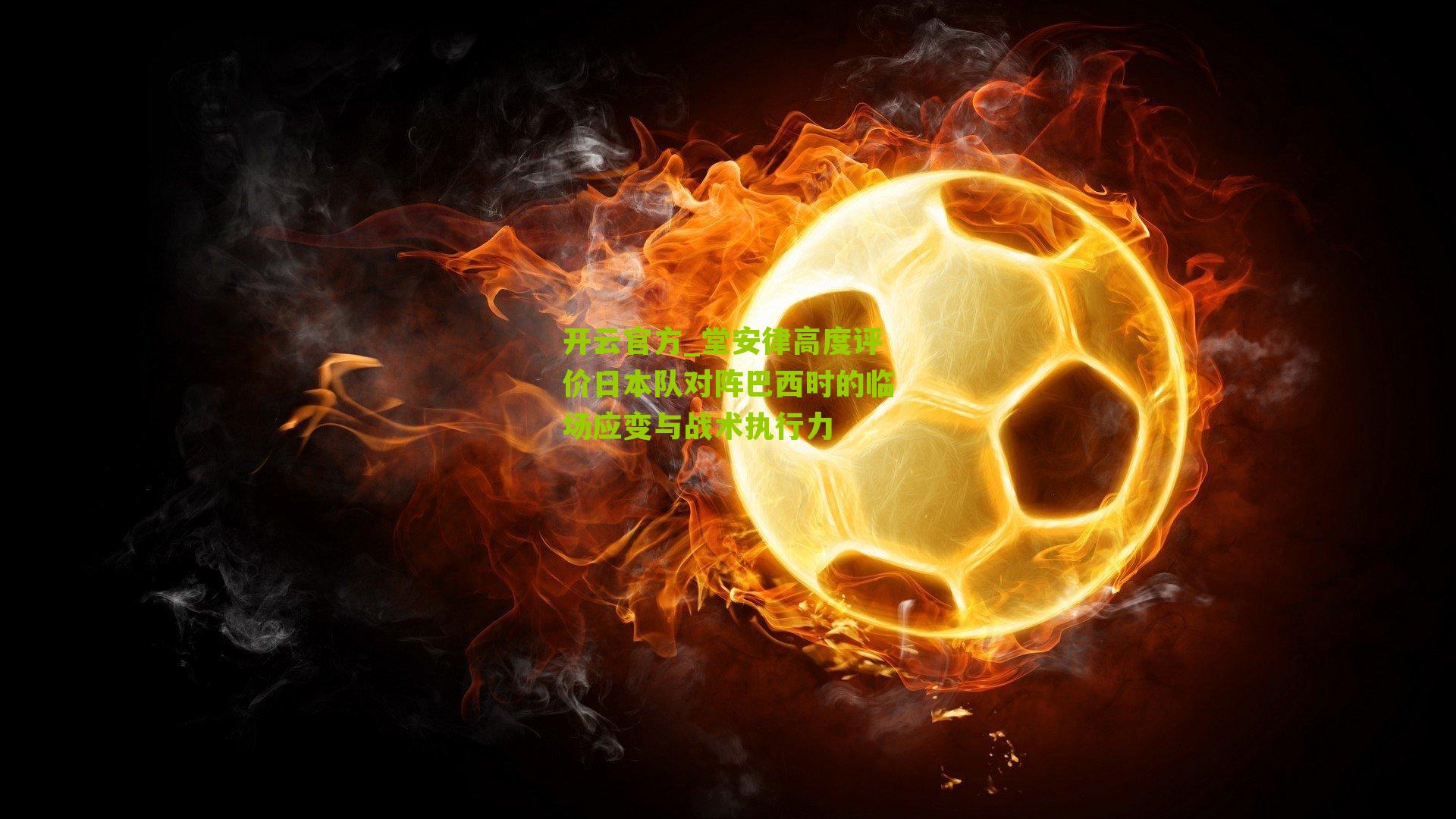 堂安律高度评价日本队对阵巴西时的临场应变与战术执行力