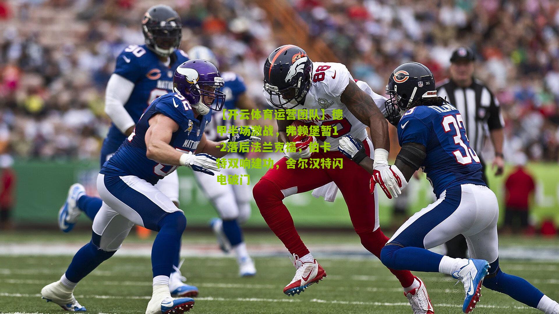 德甲半场激战,弗赖堡暂1-2落后法兰克福,伯卡特双响建功,舍尔汉特闪电破门