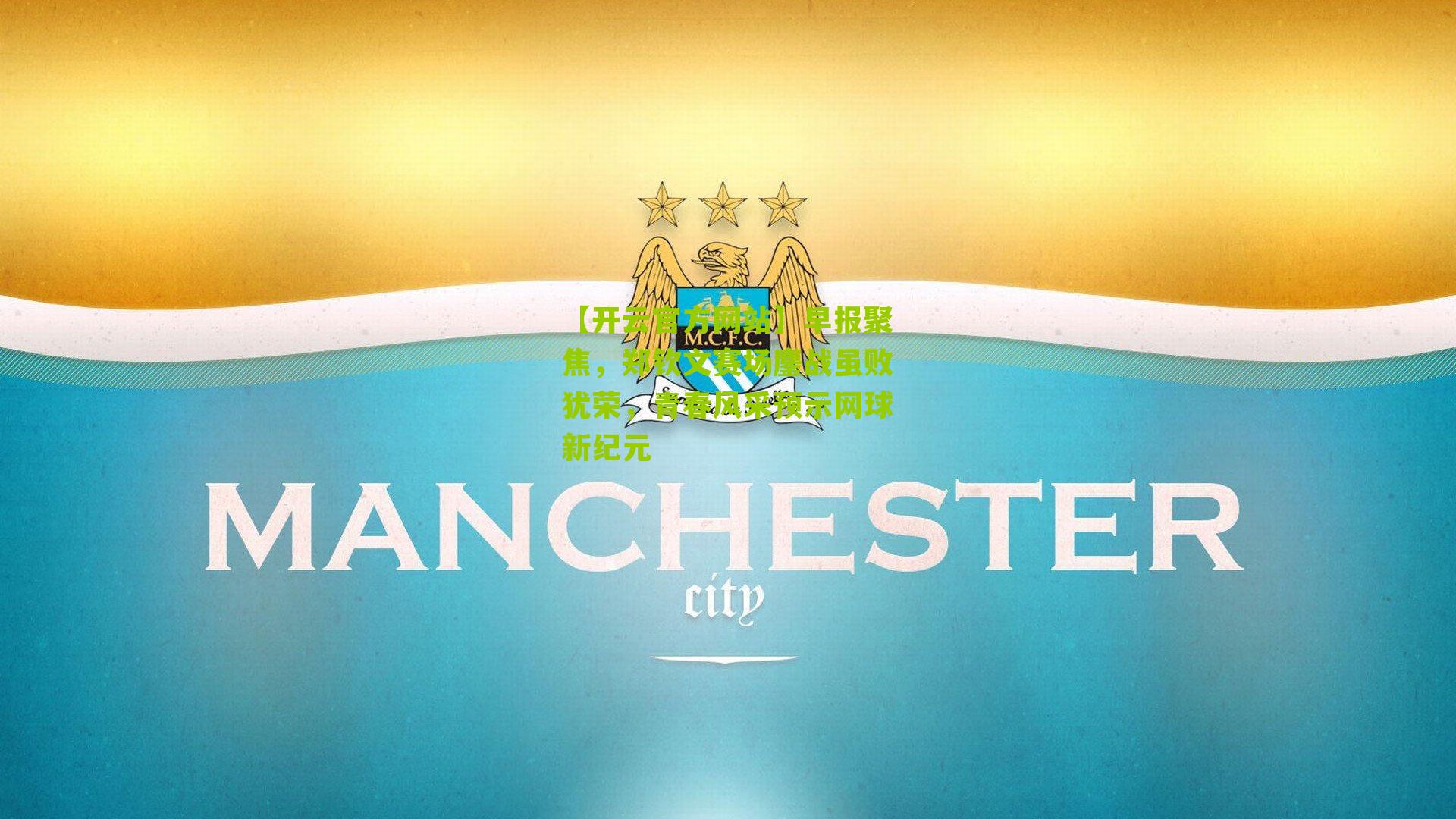 【开云官方网站】早报聚焦，郑钦文赛场鏖战虽败犹荣，青春风采预示网球新纪元